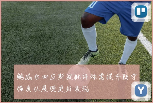 鲍威尔回应斯波批评称需提升防守强度以展现更好表现
